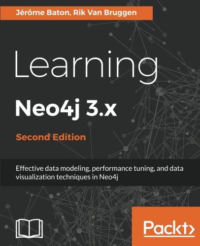 Learning Neo4j 3.x - Second Edition: Effective data modeling, performance tuning and data visualization techniques in Neo4j cover