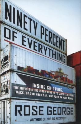 Ninety Percent Of Everything Inside Shipping The Invisible Industry That Puts Clothes On Your Back Gas In Your Car And Food On Your Plate 封面