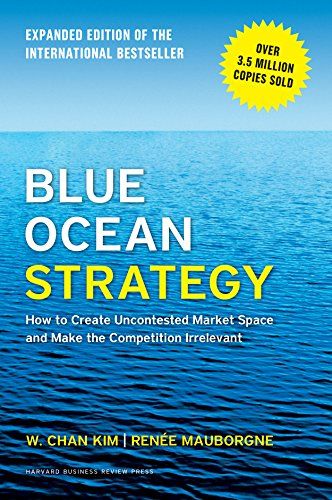 Blue Ocean Strategy, Expanded Edition: How to Create Uncontested Market Space and Make the Competition Irrelevant cover