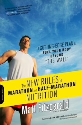 The New Rules Of Marathon And Halfmarathon Nutrition A Cuttingedge Plan To Fuel Your Body Beyond The Wall cover
