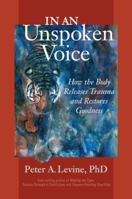 In An Unspoken Voice How The Body Releases Trauma And Restores Goodness cover