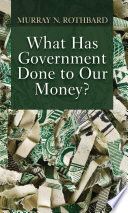 What Has Government Done to Our Money? cover