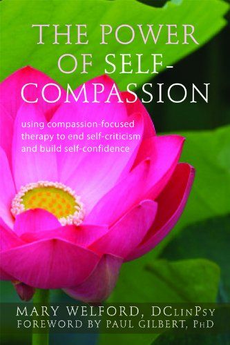 The Power of Self-Compassion: Using Compassion-Focused Therapy to End Self-Criticism and Build Self-Confidence (The New Harbinger Compassion-Focused Therapy Series) cover